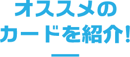 オススメのカードを紹介！